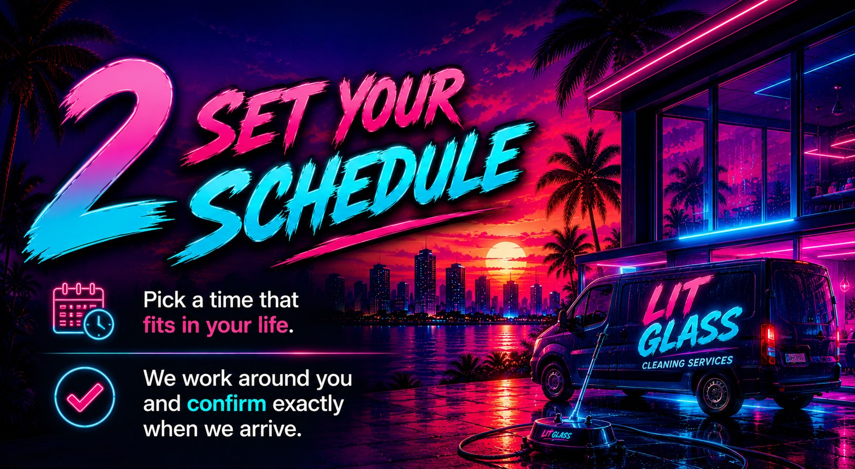 Step 2: Set Your Schedule — pick a time that fits your life. We work around you and confirm exactly when we arrive.